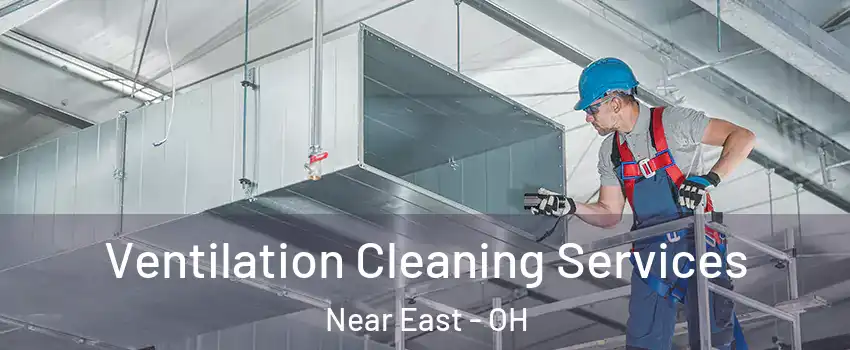 Ventilation Cleaning Services Near East - OH