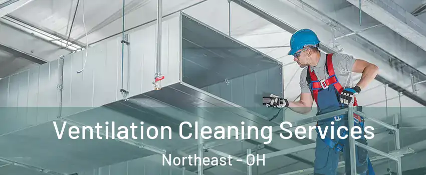 Ventilation Cleaning Services Northeast - OH