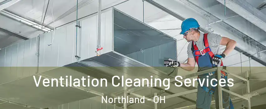 Ventilation Cleaning Services Northland - OH