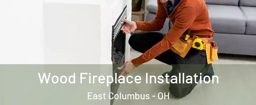 Wood Fireplace Installation East Columbus - OH