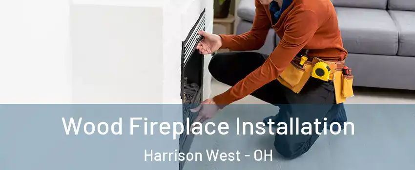 Wood Fireplace Installation Harrison West - OH