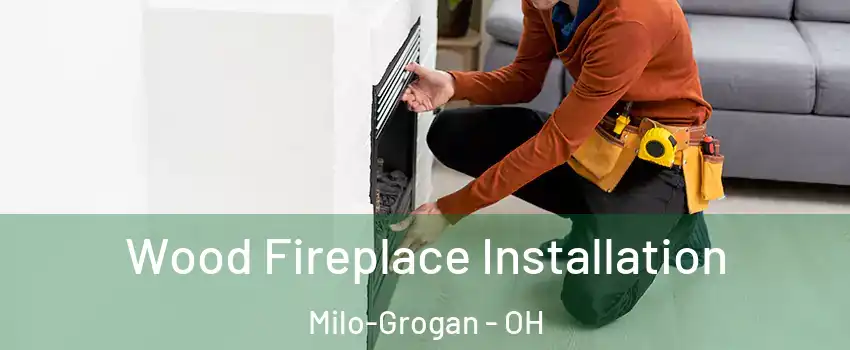 Wood Fireplace Installation Milo-Grogan - OH