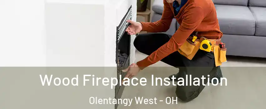 Wood Fireplace Installation Olentangy West - OH