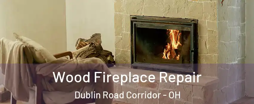 Wood Fireplace Repair Dublin Road Corridor - OH