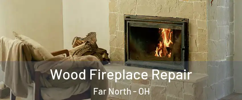 Wood Fireplace Repair Far North - OH