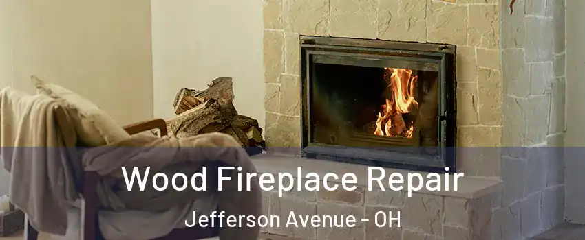 Wood Fireplace Repair Jefferson Avenue - OH