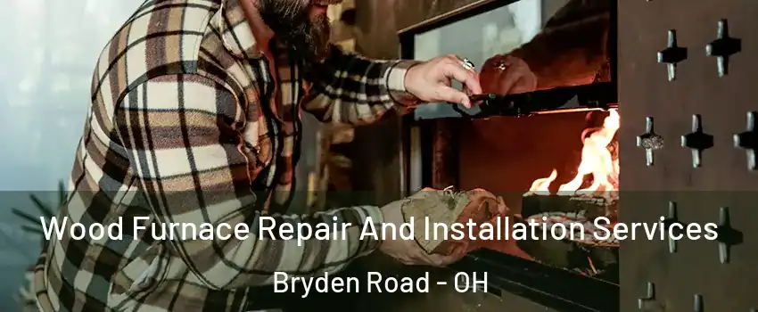 Wood Furnace Repair And Installation Services Bryden Road - OH