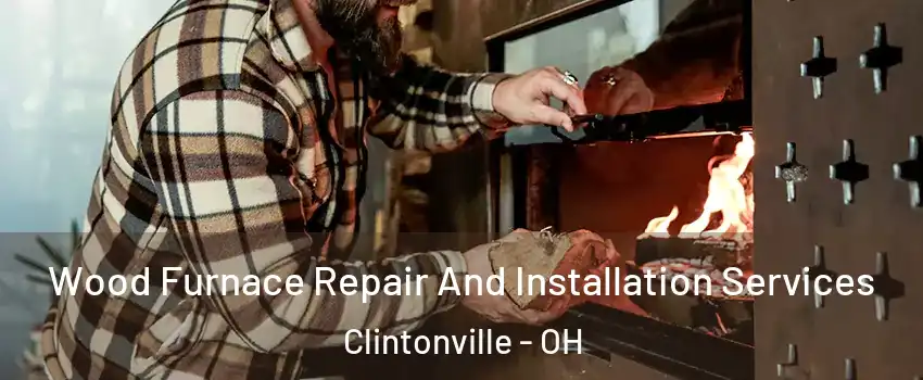 Wood Furnace Repair And Installation Services Clintonville - OH