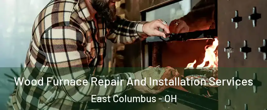 Wood Furnace Repair And Installation Services East Columbus - OH