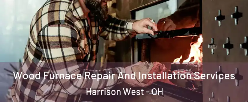 Wood Furnace Repair And Installation Services Harrison West - OH