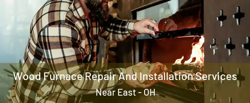 Wood Furnace Repair And Installation Services Near East - OH