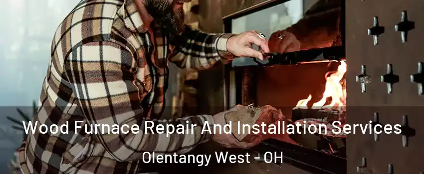 Wood Furnace Repair And Installation Services Olentangy West - OH