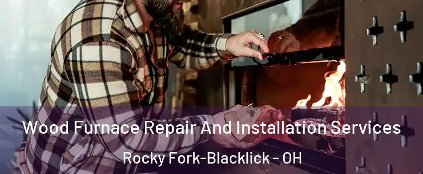 Wood Furnace Repair And Installation Services Rocky Fork-Blacklick - OH