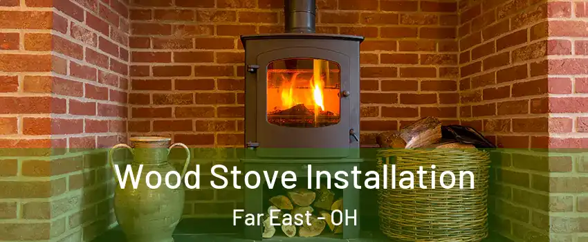 Wood Stove Installation Far East - OH