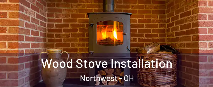 Wood Stove Installation Northwest - OH