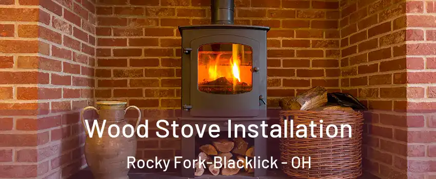 Wood Stove Installation Rocky Fork-Blacklick - OH